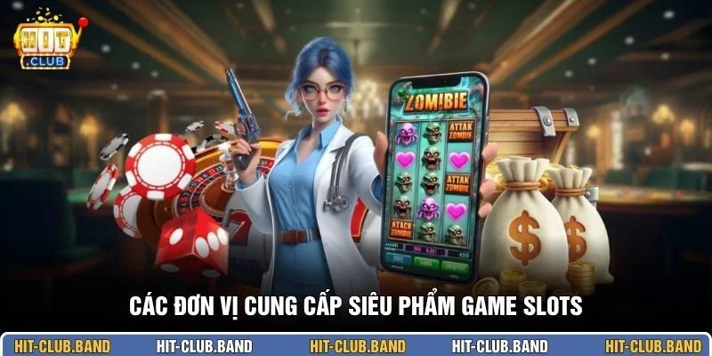 Các đơn vị cung cấp siêu phẩm game slots