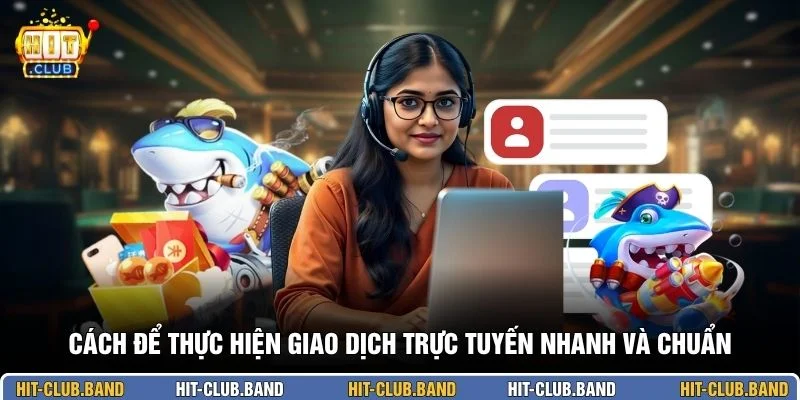 Cách để thực hiện giao dịch trực tuyến nhanh và chuẩn