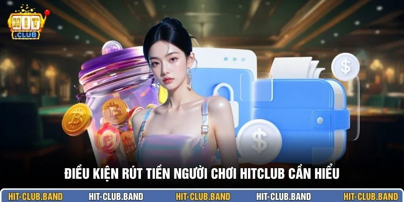 Điều kiện rút tiền người chơi HITCLUB cần hiểu