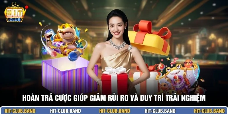 Hoàn trả cược giúp giảm rủi ro và duy trì trải nghiệm