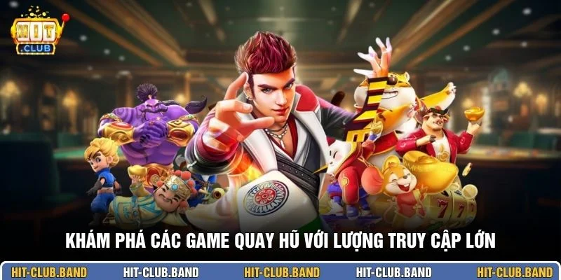 Khám phá các game quay hũ với lượng truy cập lớn