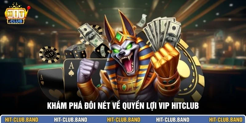 Khám phá đôi nét về quyền lợi VIP HITCLUB