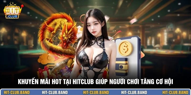 Khuyến mãi hot tại HITCLUB giúp người chơi tăng cơ hội