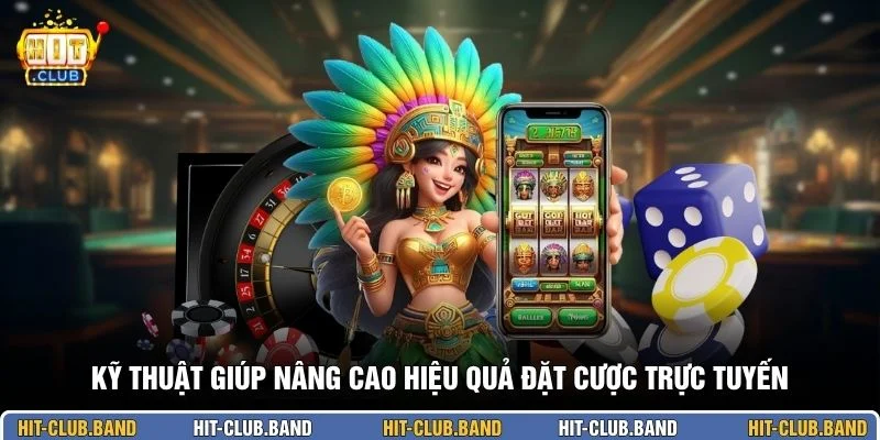 Kỹ thuật giúp nâng cao hiệu quả đặt cược trực tuyến