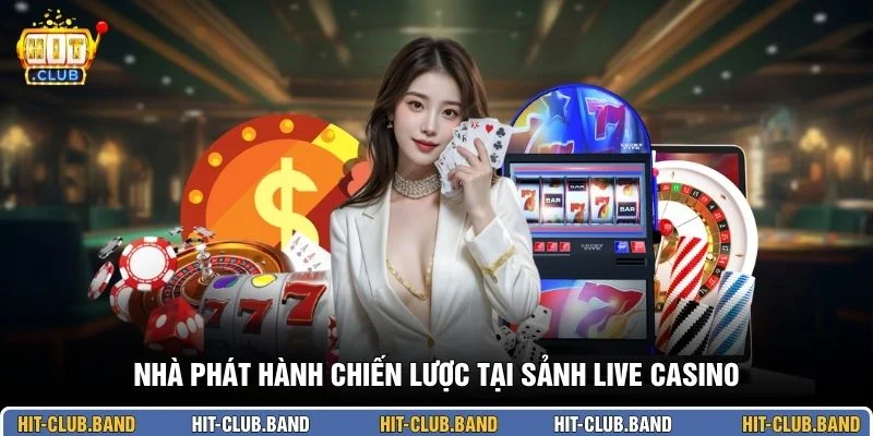 Nhà phát hành chiến lược tại sảnh live casino