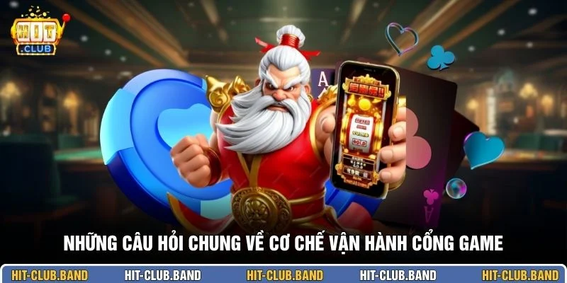 Những câu hỏi chung về cơ chế vận hành cổng game