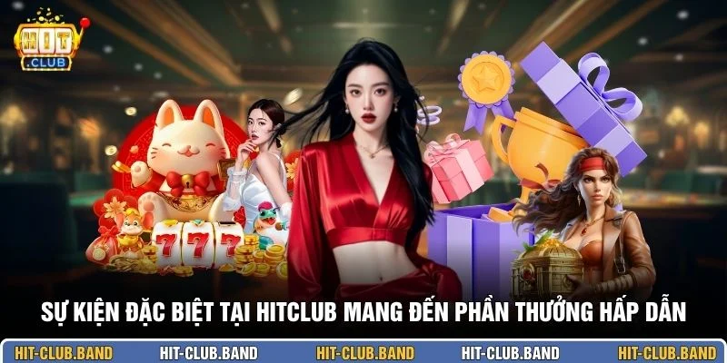 Sự kiện đặc biệt tại HITCLUB mang đến phần thưởng hấp dẫn