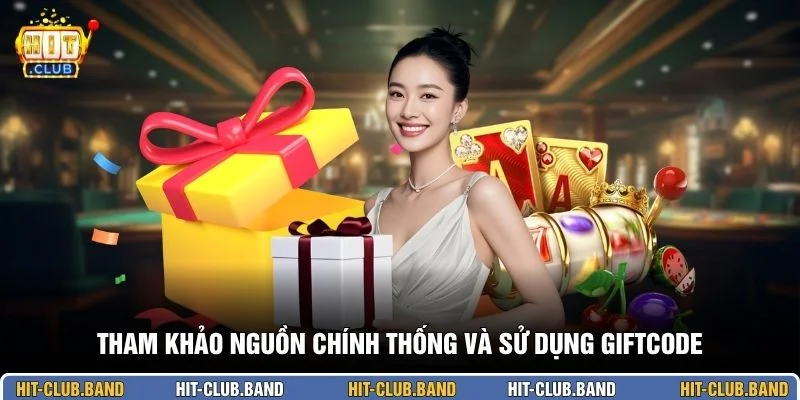 Tham khảo nguồn chính thống và sử dụng Giftcode
