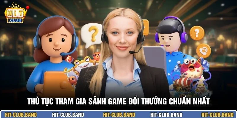 Thủ tục tham gia sảnh game đổi thưởng chuẩn nhất