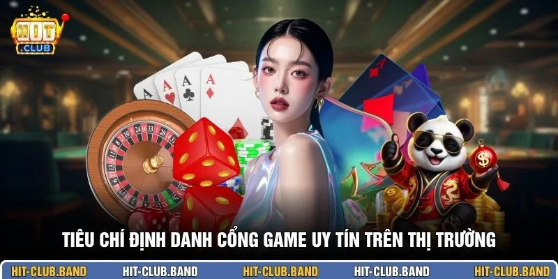 Tiêu chí định danh cổng game uy tín trên thị trường