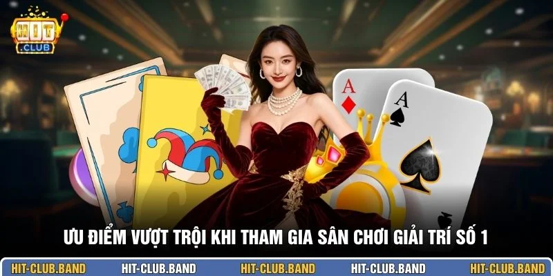 Ưu điểm vượt trội khi tham gia sân chơi giải trí số 1